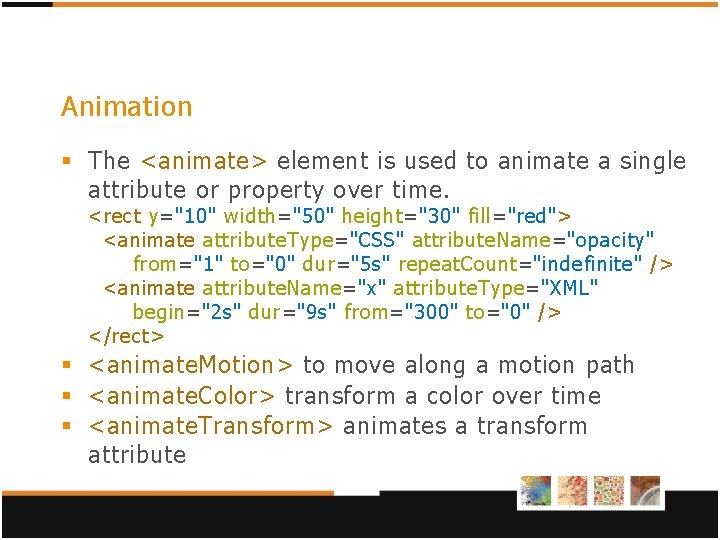 Animation § The <animate> element is used to animate a single attribute or property