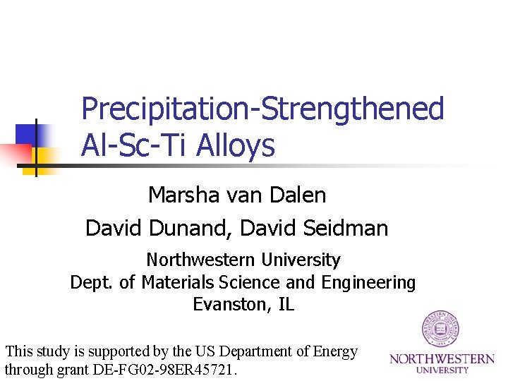 Precipitation-Strengthened Al-Sc-Ti Alloys Marsha van Dalen David Dunand, David Seidman Northwestern University Dept. of