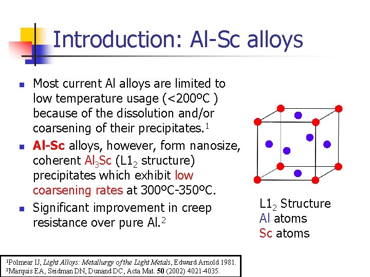 Introduction: Al-Sc alloys n n n 1 Polmear 2 Marquis Most current Al alloys