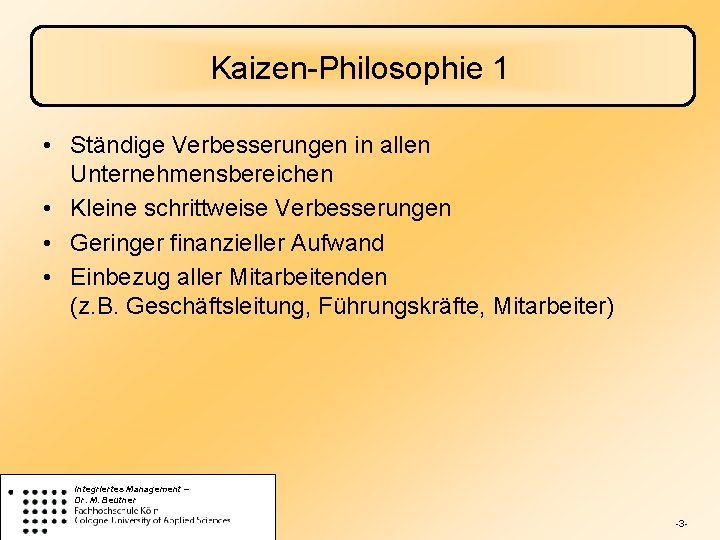 Kaizen-Philosophie 1 • Ständige Verbesserungen in allen Unternehmensbereichen • Kleine schrittweise Verbesserungen • Geringer