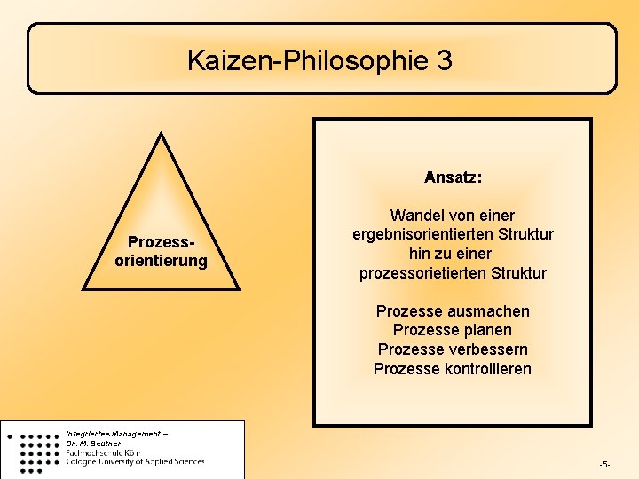 Kaizen-Philosophie 3 Ansatz: Prozessorientierung Wandel von einer ergebnisorientierten Struktur hin zu einer prozessorietierten Struktur