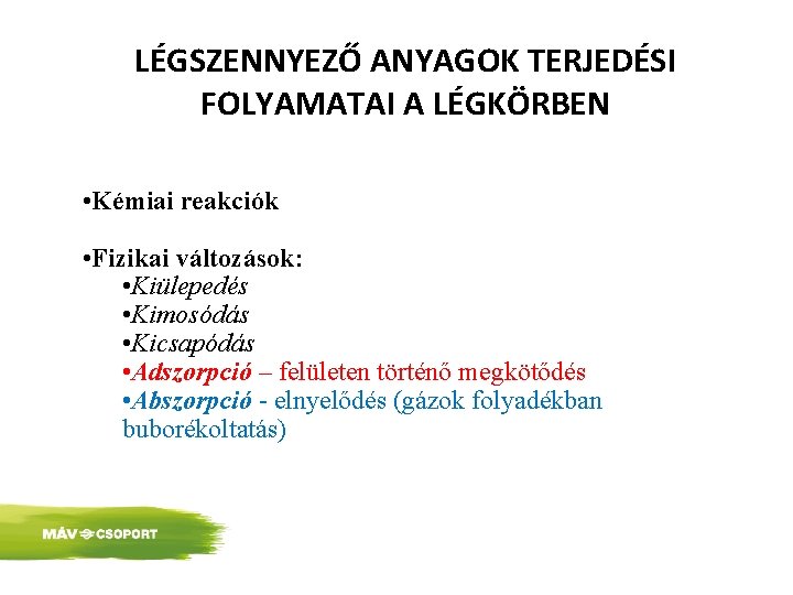 LÉGSZENNYEZŐ ANYAGOK TERJEDÉSI FOLYAMATAI A LÉGKÖRBEN • Kémiai reakciók • Fizikai változások: • Kiülepedés