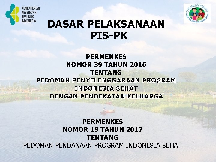 DASAR PELAKSANAAN PIS-PK PERMENKES NOMOR 39 TAHUN 2016 TENTANG PEDOMAN PENYELENGGARAAN PROGRAM INDONESIA SEHAT DASAR PELAKSANAAN PIS-PK PERMENKES NOMOR 39 TAHUN 2016 TENTANG PEDOMAN PENYELENGGARAAN PROGRAM INDONESIA SEHAT