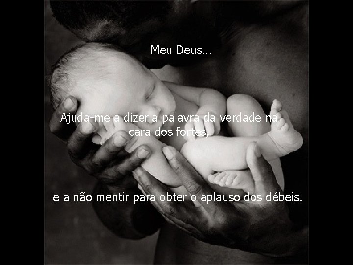 Meu Deus… Ajuda-me a dizer a palavra da verdade na cara dos fortes, e