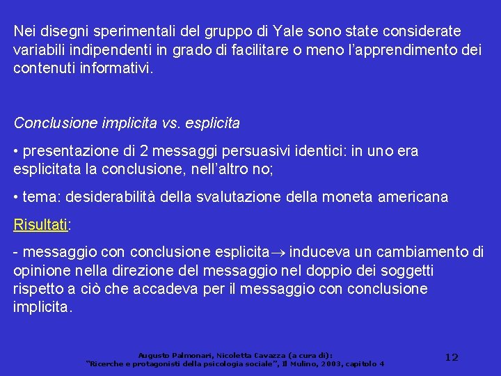 Nei disegni sperimentali del gruppo di Yale sono state considerate variabili indipendenti in grado