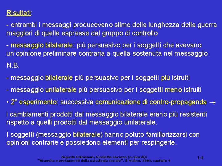 Risultati: - entrambi i messaggi producevano stime della lunghezza della guerra maggiori di quelle