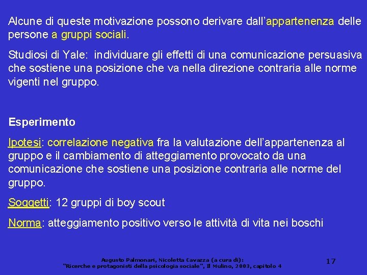 Alcune di queste motivazione possono derivare dall’appartenenza delle persone a gruppi sociali. Studiosi di