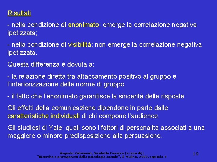 Risultati - nella condizione di anonimato: emerge la correlazione negativa ipotizzata; - nella condizione