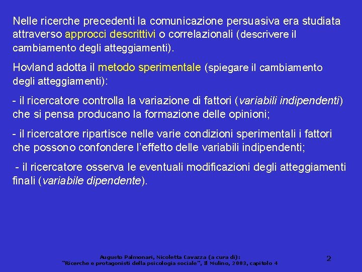 Nelle ricerche precedenti la comunicazione persuasiva era studiata attraverso approcci descrittivi o correlazionali (descrivere