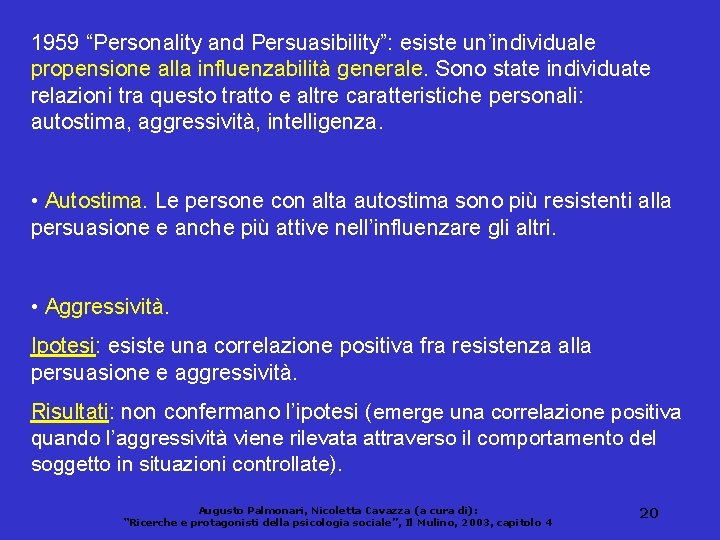 1959 “Personality and Persuasibility”: esiste un’individuale propensione alla influenzabilità generale. Sono state individuate relazioni