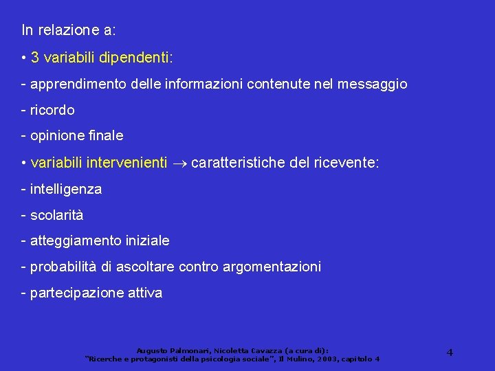 In relazione a: • 3 variabili dipendenti: - apprendimento delle informazioni contenute nel messaggio