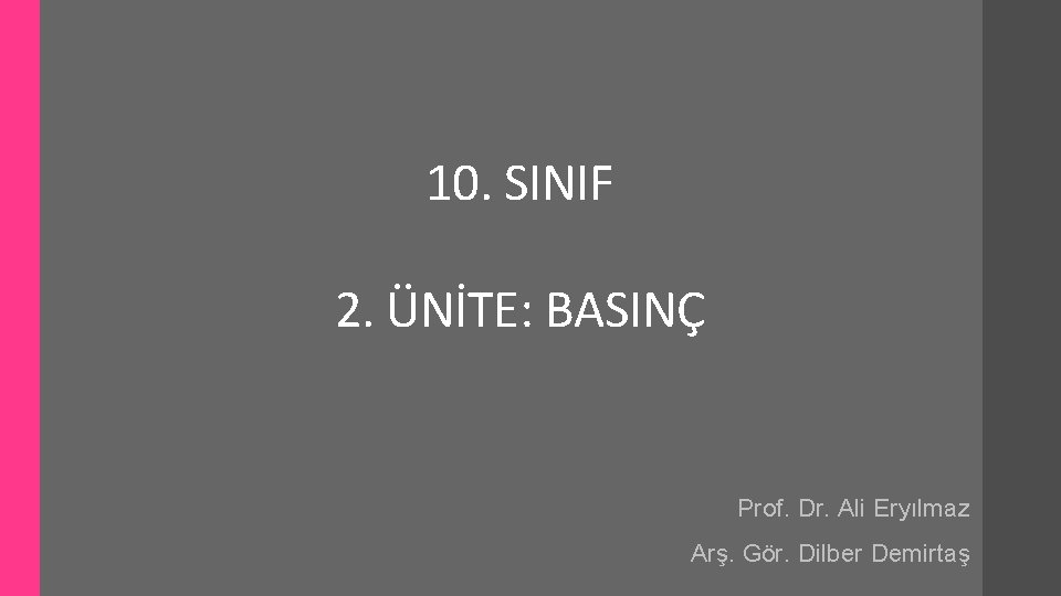 10. SINIF 2. ÜNİTE: BASINÇ Prof. Dr. Ali Eryılmaz Arş. Gör. Dilber Demirtaş 