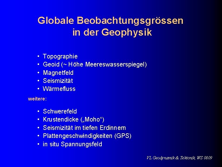 Globale Beobachtungsgrössen in der Geophysik • • • Topographie Geoid (~ Höhe Meereswasserspiegel) Magnetfeld