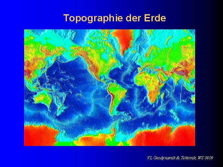 Topographie der Erde VL Geodynamik & Tektonik, WS 0809 