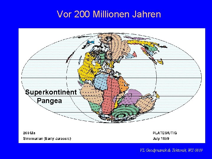 Vor 200 Millionen Jahren Superkontinent Pangea VL Geodynamik & Tektonik, WS 0809 