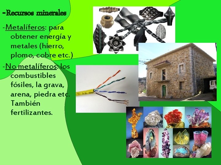 -Recursos minerales -Metalíferos: para obtenergía y metales (hierro, plomo, cobre etc. ) -No metalíferos: