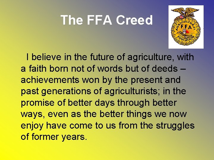 The FFA Creed I believe in the future of agriculture, with a faith born