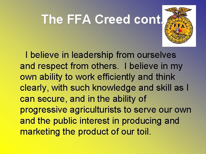 The FFA Creed cont. I believe in leadership from ourselves and respect from others.
