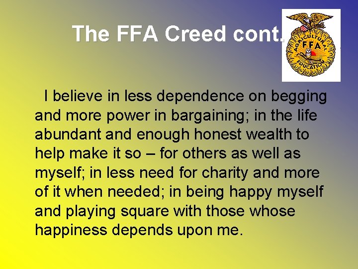 The FFA Creed cont. I believe in less dependence on begging and more power