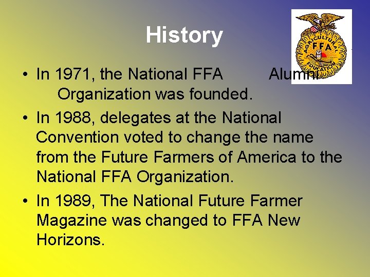 History • In 1971, the National FFA Alumni Organization was founded. • In 1988,