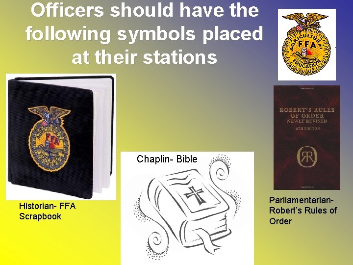 Officers should have the following symbols placed at their stations Chaplin- Bible Historian- FFA