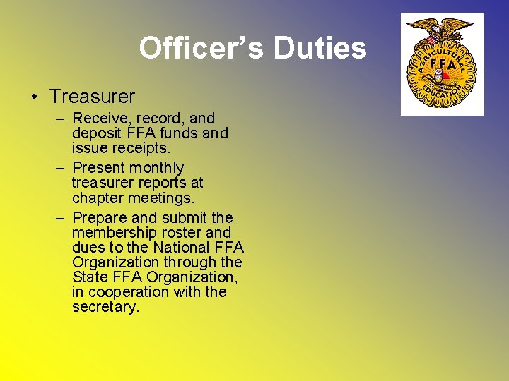 Officer’s Duties • Treasurer – Receive, record, and deposit FFA funds and issue receipts.