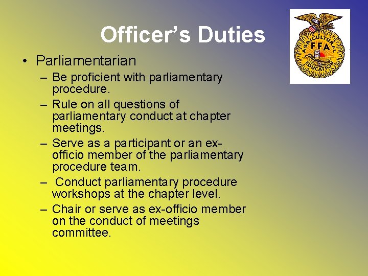 Officer’s Duties • Parliamentarian – Be proficient with parliamentary procedure. – Rule on all