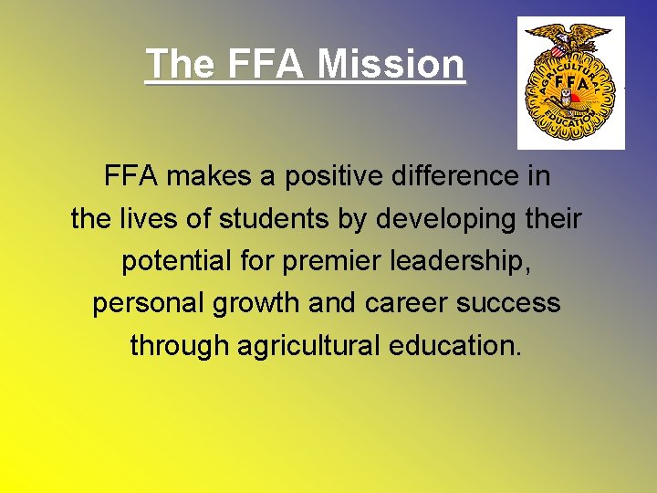 The FFA Mission FFA makes a positive difference in the lives of students by The FFA Mission FFA makes a positive difference in the lives of students by