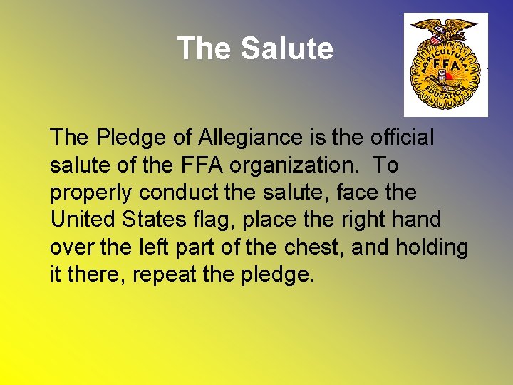 The Salute The Pledge of Allegiance is the official salute of the FFA organization.