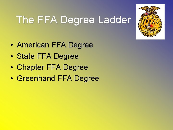 The FFA Degree Ladder • • American FFA Degree State FFA Degree Chapter FFA