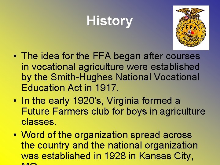 History • The idea for the FFA began after courses in vocational agriculture were