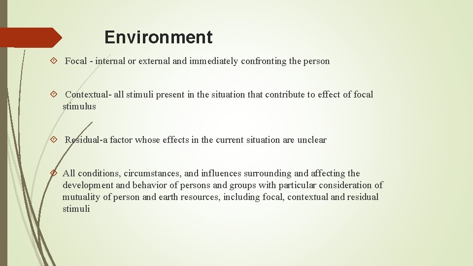 Environment Focal - internal or external and immediately confronting the person Contextual- all stimuli