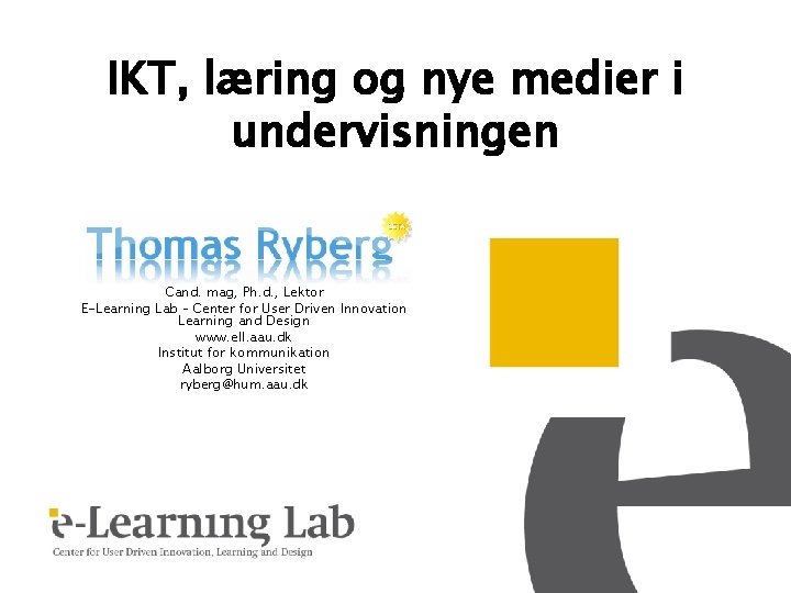 IKT, læring og nye medier i undervisningen Cand. mag, Ph. d. , Lektor E-Learning