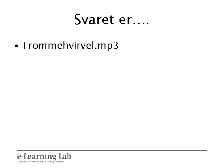 Svaret er…. • Trommehvirvel. mp 3 