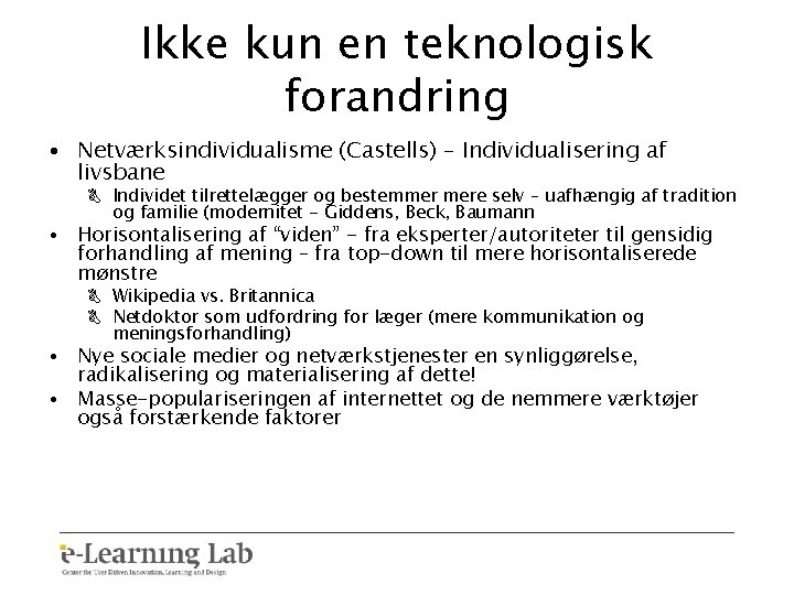 Ikke kun en teknologisk forandring • Netværksindividualisme (Castells) – Individualisering af livsbane B Individet