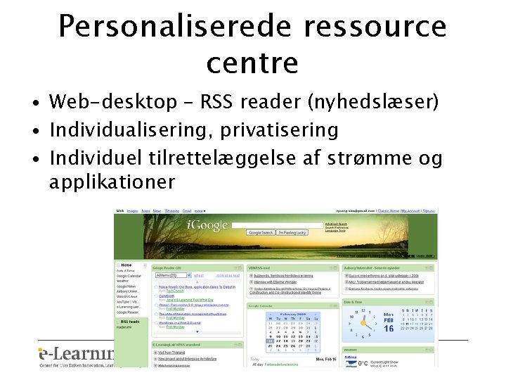 Personaliserede ressource centre • Web-desktop – RSS reader (nyhedslæser) • Individualisering, privatisering • Individuel