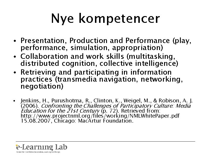 Nye kompetencer • Presentation, Production and Performance (play, performance, simulation, appropriation) • Collaboration and