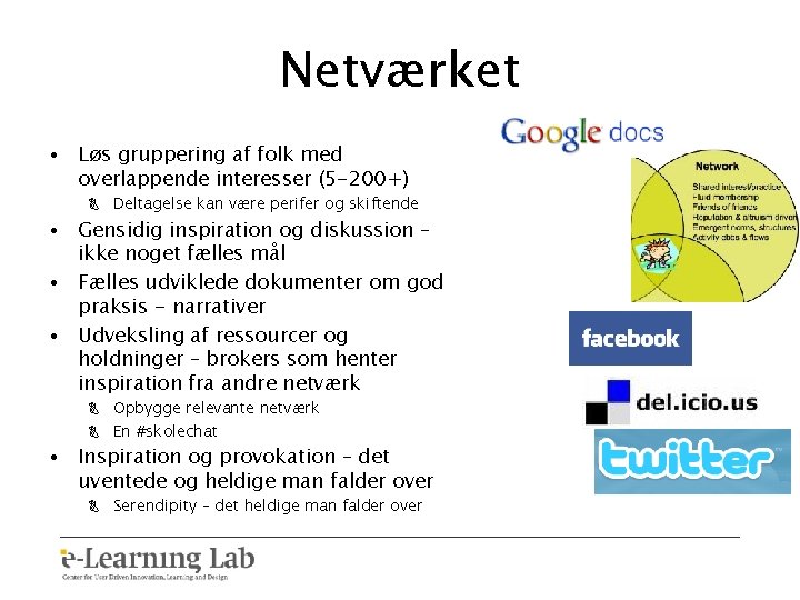 Netværket • Løs gruppering af folk med overlappende interesser (5 -200+) B Deltagelse kan