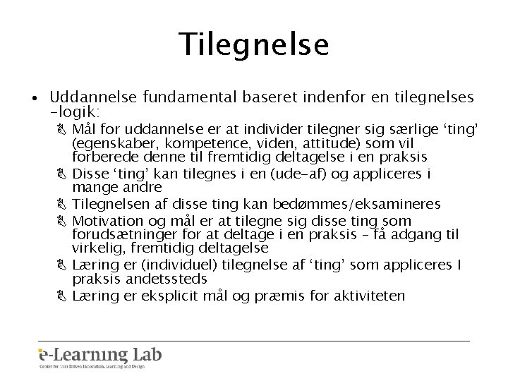 Tilegnelse • Uddannelse fundamental baseret indenfor en tilegnelses -logik: B Mål for uddannelse er