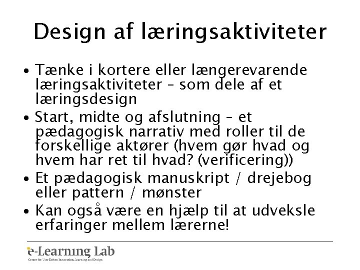 Design af læringsaktiviteter • Tænke i kortere eller længerevarende læringsaktiviteter – som dele af