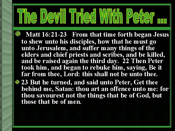 Matt 16: 21 -23 From that time forth began Jesus to shew unto his