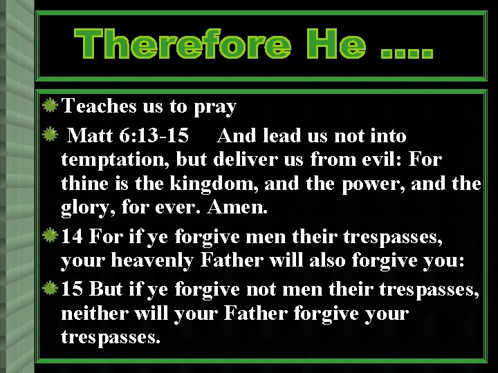 Teaches us to pray Matt 6: 13 -15 And lead us not into temptation,