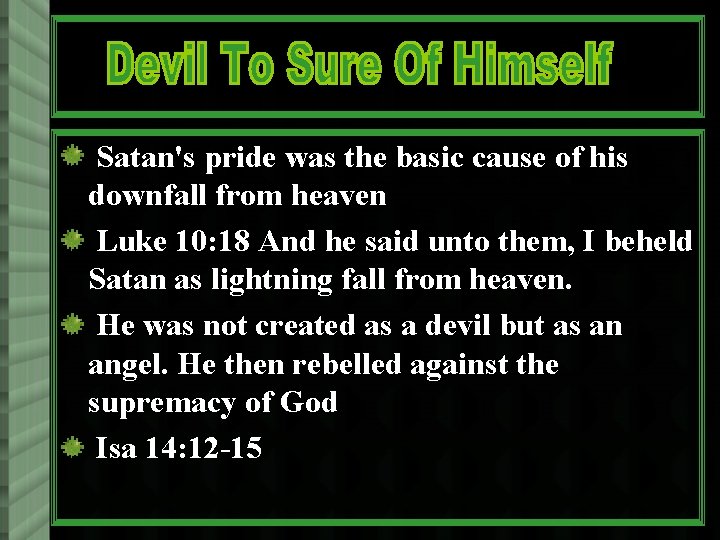 Satan's pride was the basic cause of his downfall from heaven Luke 10: 18