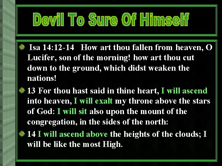 Isa 14: 12 -14 How art thou fallen from heaven, O Lucifer, son of