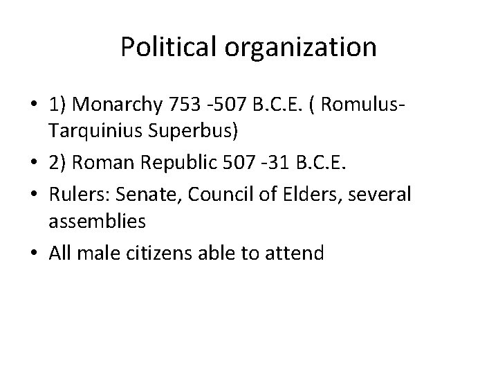 Political organization • 1) Monarchy 753 -507 B. C. E. ( Romulus. Tarquinius Superbus)