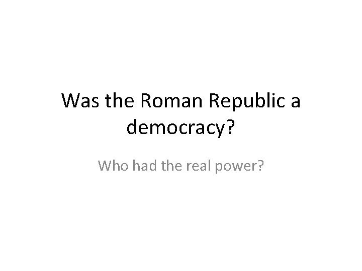 Was the Roman Republic a democracy? Who had the real power? 