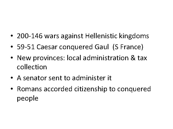  • 200 -146 wars against Hellenistic kingdoms • 59 -51 Caesar conquered Gaul