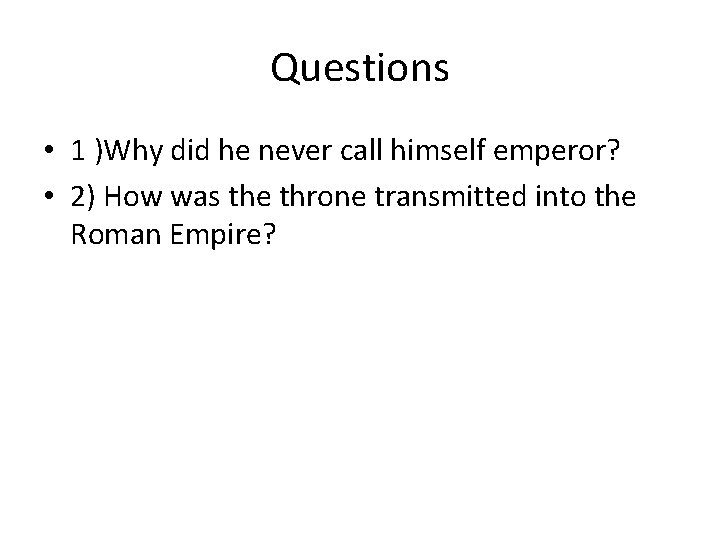 Questions • 1 )Why did he never call himself emperor? • 2) How was