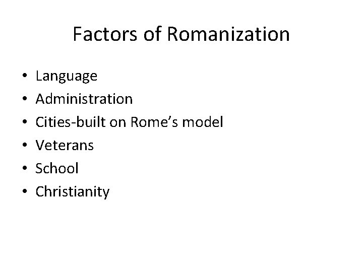 Factors of Romanization • • • Language Administration Cities-built on Rome’s model Veterans School