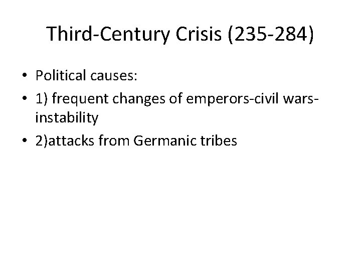 Third-Century Crisis (235 -284) • Political causes: • 1) frequent changes of emperors-civil warsinstability